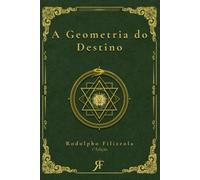A Geometria do Destino: Destino, Livre-Arbítrio e os Padrões Ocultos que Tecem Cada Escolha da Sua Vida