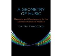 A Geometry of Music: Harmony and Counterpoint in the Extended Common Practice (Oxford Studies in Music Theory)