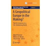 A Geopolitical Europe in the Making?: The EU's Actorness in a (De-)Globalising World: 5 (Global Europe: Legal and Policy Issues of the EU’s External Action, 5)