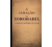 A GERAÇÃO DE ZOROBABEL: O Urgente Retorno ao Altar