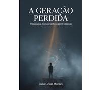 A GERAÇÃO PERDIDA: Psicologia, Vazio e a Busca por Sentido