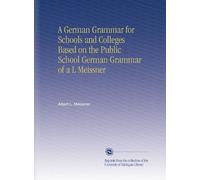 A German Grammar for Schools and Colleges Based on the Public School German Grammar of a L Meissner