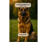 A German Shepherd as a Family Dog Or Maybe Not? (Dog Breed Guide for Beginners: How to Choose the Best Family Dog)