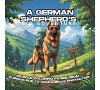 A German Shepherd’s Big Adventure: 50 Bold Coloring Pages From Curious Pup to Courageous Protector!