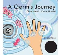 A Germ's Journey: Dirty Hands! Clean Hands!