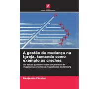 A gestão da mudança na Igreja, tomando como exemplo as creches: Um estudo qualitativo sobre um processo de mudança nas creches da Arquidiocese de Bamberg
