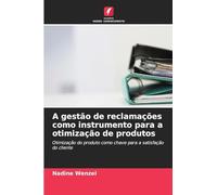 A gestão de reclamações como instrumento para a otimização de produtos: Otimização do produto como chave para a satisfação do cliente