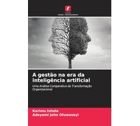 A gestão na era da inteligência artificial: Uma Análise Comparativa da Transformação Organizacional