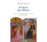 A Gesù per Maria: Un breve percorso per conoscere e innamorarsi della Madre di Dio (Meditazioni)