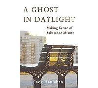 A Ghost in Daylight: Making Sense of Substance Abuse