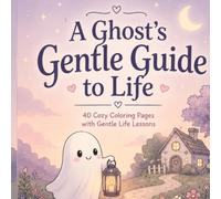 A Ghost's Gentle Guide to Life: Cozy Coloring Pages with Gentle Life Lessons