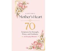 A Gift for a Mother's Heart: 70 Scriptures for Strength, Peace, and Guidance in Everyday Moments