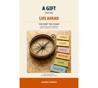 A Gift for the Life Ahead: The First Ten Years: Money, Work, Relationships and Decisions That Shape Your Adult Life