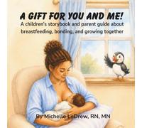 A Gift for You and Me!: A Children's Storybook and Parent Guide About Breastfeeding, Bonding, and Growing Together