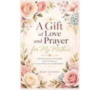 A Gift of Love and Prayer for My Mother (Full Color): A 60-Day Journey of Gratitude, Prayer & Honour for the Woman God Called Mother