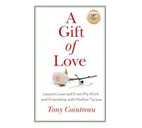 A Gift Of Love: Lessons Learned from My Work and Friendship with Mother Teresa
