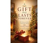A Gift that Lasts Forever: The Promise of Life on Earth After Heaven: Christmas Edition