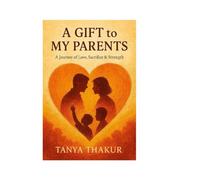 A Gift To My Parents: A True Story of Family, Resilience, Gratitude, and Unconditional Love