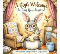 A Gigi's Welcome - The Day You Arrived: A Heartwarming Storybook Gift for Grandmothers (Heartwarming Grandparent Gift Books)