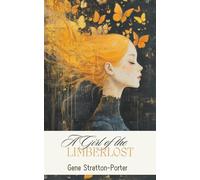 A Girl of the Limberlost: A Classic Coming-of-Age Novel of Love, Loss, and the Healing Power of Nature