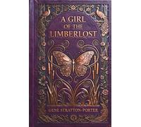 A Girl of the Limberlost: A Coming-of-Age Classic of Nature, Romance and Resilience