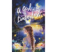 A Girl of the Limberlost: A Coming-of-Age Classic of Nature, Romance and Resilience