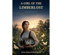 A Girl of the Limberlost: A Young Woman's Fight for Education, Nature, and a Life of Her Own