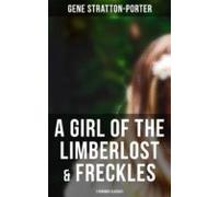 A Girl Of The Limberlost & Freckles (2 Romance Classics) (ebook)