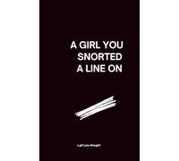 A GIRL YOU SNORTED A LINE ON (Unfiltered Truths)
