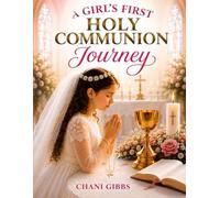 A Girl's First Holy Communion Journey: A Keepsake Guide to Growing Closer to Jesus Before, During, and After First Holy Communion Ages 8-10 (Catholic Sacraments for Girls)
