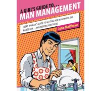 A Girl's Guide to Man Management: Every Woman's Guide to Getting Her Man Where She Wants Him...and Keeping Him There by Jane Matthews (2007-08-09)