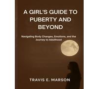 A GIRL'S GUIDE TO PUBERTY AND BEYOND