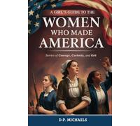 A Girl's Guide to the Women Who Made America: Stories of Courage, Curiosity, and Grit (Kids Discovering America)