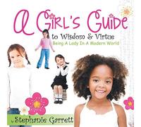 A Girl's Guide to Wisdom & Virtue: Being a Lady in a Modern World