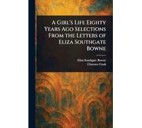 A Girl's Life Eighty Years Ago Selections From the Letters of Eliza Southgate Bowne