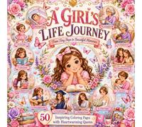 A Girl's Life Journey Coloring Book: 50 Inspiring Coloring Pages with Heartwarming Quotes | From Tiny Steps to Beautiful Memories | A Meaningful Gift for Girls, Teens & Women