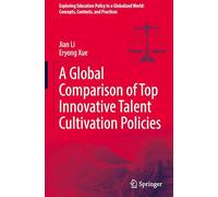 A Global Comparison of Top Innovative Talent Cultivation Policies (Exploring Education Policy in a Globalized World: Concepts, Contexts, and Practices)