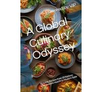 A Global Culinary Odyssey: 50 Iconic Recipes from 10 Nations: From Ancient Hearth to Modern Table (Business Books for Entrepreneurs and Corporations)