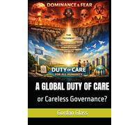 A GLOBAL DUTY OF CARE: or Careless Governance? (The Birth of Heaven on Earth)