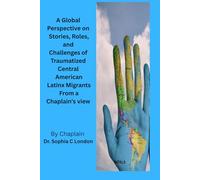 A Global Perspective on Gender and Human Rights for Latinx Chaplaincy: The Stories, and Challenges of Traumatized Central American Latinx Migrants Communities in Texas
