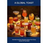 A Global Toast: Alcoholic And Non-alcoholic Drinks From Every Corner Of The World