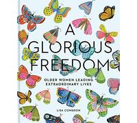 A Glorious Freedom: Older Women Living Extraordinary Lives (Lisa Congdon X Chronicle Books)