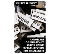 A Glossary of Tudor and Stuart Words, Especially From the Dramatists