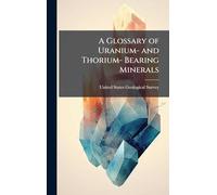 A Glossary of Uranium- and Thorium- Bearing Minerals