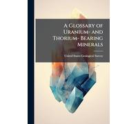 A Glossary of Uranium- and Thorium- Bearing Minerals