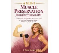 A GLP-1 Muscle Preservation Journal for Women 50+: A Daily Protein, Strength & Body Measurement Tracker to Protect Lean Mass and Stay Strong While Losing Weight After 50 I 7 x 10 inch