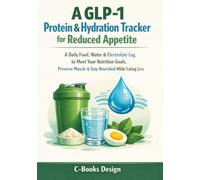 A GLP-1 Protein & Hydration Tracker for Reduced Appetite: A Daily Food, Water & Electrolyte Log to Meet Your Nutrition Goals, Preserve Muscle & Stay Nourished While Eating Less I 7 x 10 inch