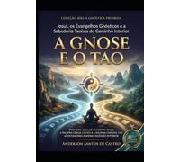 A Gnose e o Tao: Jesus, os Evangelhos Gnósticos e a Sabedoria Taoista do Caminho Interior (Sabedoria Antiga)