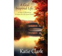 A Goal Inspired Life: 31 Days Of Affirmations To Inspire The Life Of Your Dreams... (A Goal Inspired Life Collection)