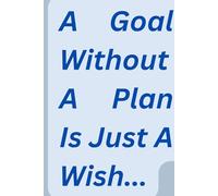 A Goal Without A Plan Is Just A Wish...: Goal Setting Planner: Daily Goal Setting Planner Gratitude Journal Notebook Diary Log Book Organizer | To Do ... Focus ... for Setting Goals Getter |